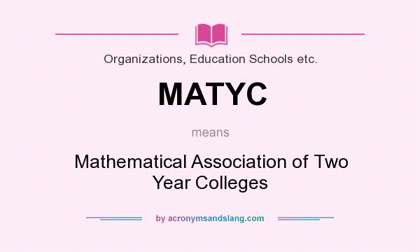 What does MATYC mean? It stands for Mathematical Association of Two Year Colleges