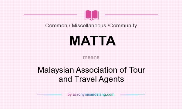 What does MATTA mean? It stands for Malaysian Association of Tour and Travel Agents