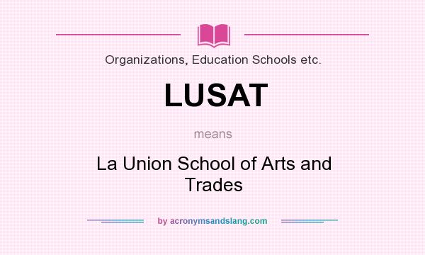 What does LUSAT mean? It stands for La Union School of Arts and Trades