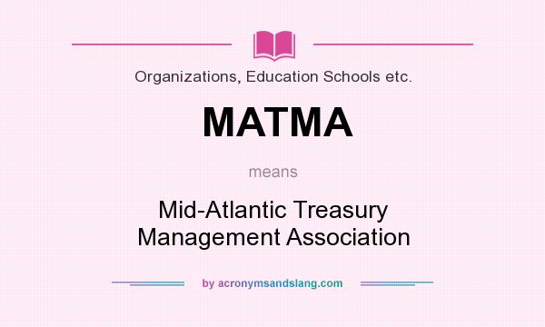 What does MATMA mean? It stands for Mid-Atlantic Treasury Management Association