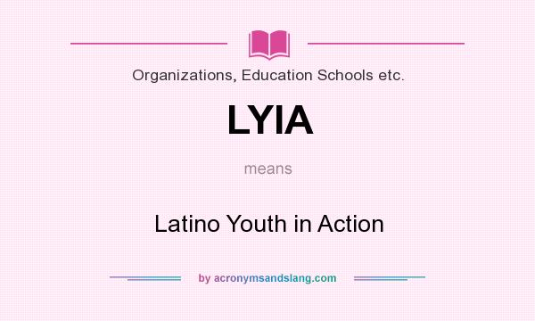 What does LYIA mean? It stands for Latino Youth in Action