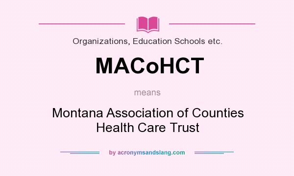What does MACoHCT mean? It stands for Montana Association of Counties Health Care Trust