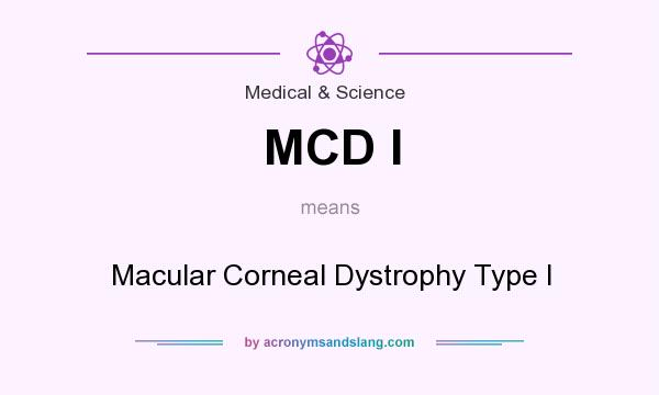 What does MCD I mean? It stands for Macular Corneal Dystrophy Type I