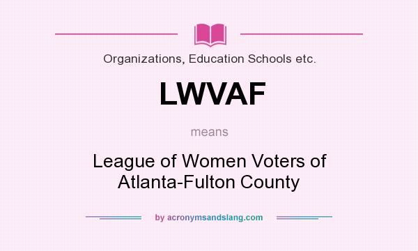 What does LWVAF mean? It stands for League of Women Voters of Atlanta-Fulton County
