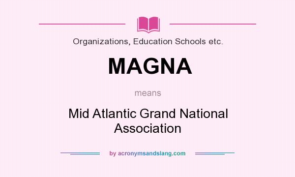 What does MAGNA mean? It stands for Mid Atlantic Grand National Association