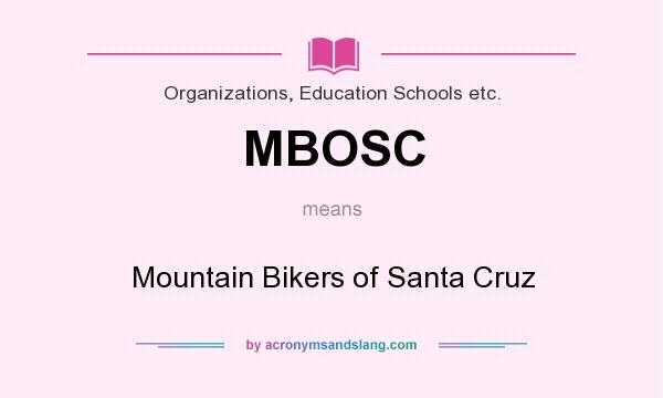 What does MBOSC mean? It stands for Mountain Bikers of Santa Cruz