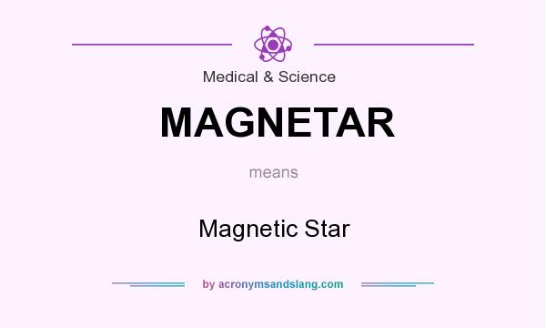 What does MAGNETAR mean? It stands for Magnetic Star