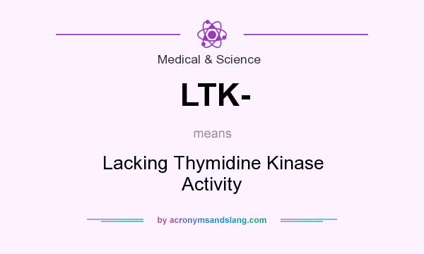 What does LTK- mean? It stands for Lacking Thymidine Kinase Activity