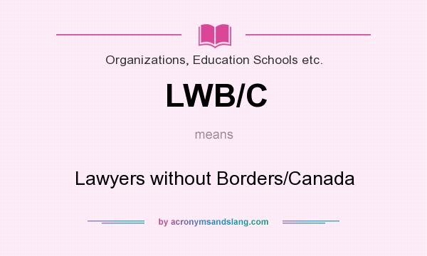 What does LWB/C mean? It stands for Lawyers without Borders/Canada