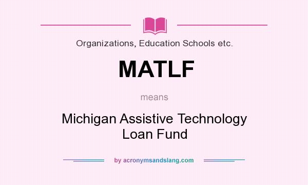 What does MATLF mean? It stands for Michigan Assistive Technology Loan Fund