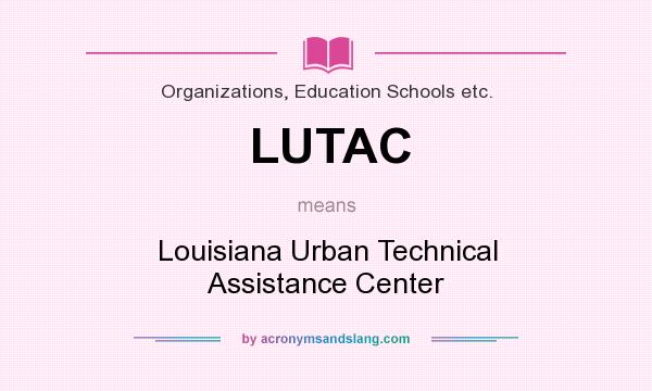 What does LUTAC mean? It stands for Louisiana Urban Technical Assistance Center