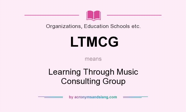 What does LTMCG mean? It stands for Learning Through Music Consulting Group