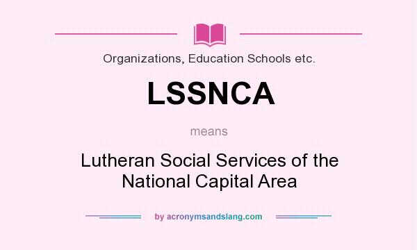 What does LSSNCA mean? It stands for Lutheran Social Services of the National Capital Area