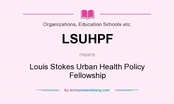 What does LSUHPF mean? It stands for Louis Stokes Urban Health Policy Fellowship