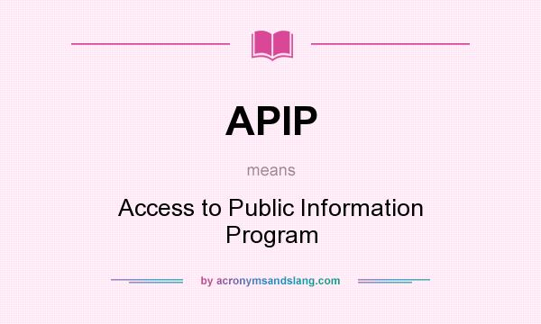 What does APIP mean? It stands for Access to Public Information Program