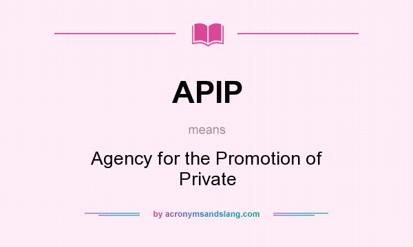 What does APIP mean? It stands for Agency for the Promotion of Private