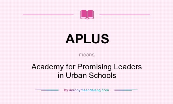 What does APLUS mean? It stands for Academy for Promising Leaders in Urban Schools