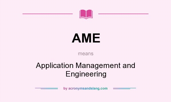 What does AME mean? It stands for Application Management and Engineering