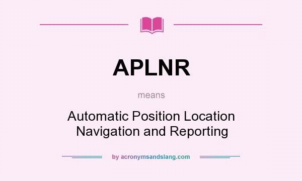 What does APLNR mean? It stands for Automatic Position Location Navigation and Reporting