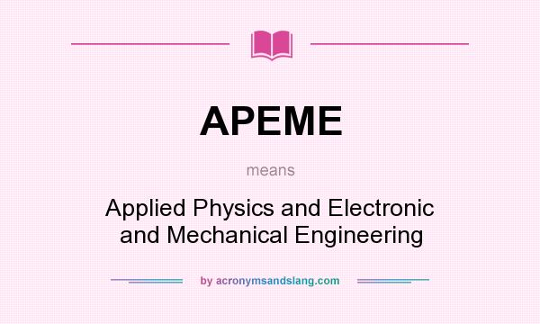 What does APEME mean? It stands for Applied Physics and Electronic and Mechanical Engineering