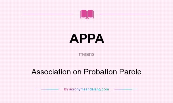 What does APPA mean? It stands for Association on Probation Parole