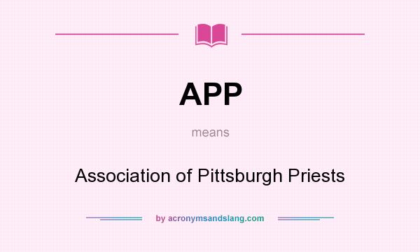 What does APP mean? It stands for Association of Pittsburgh Priests