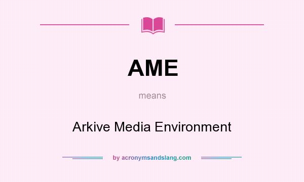 What does AME mean? It stands for Arkive Media Environment