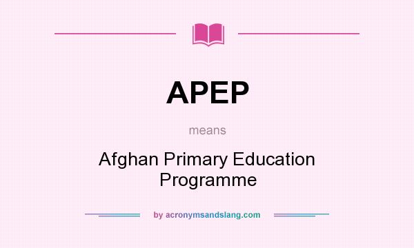 What does APEP mean? It stands for Afghan Primary Education Programme