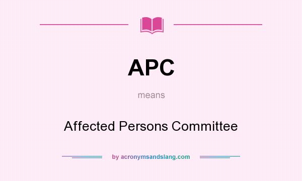 What does APC mean? It stands for Affected Persons Committee