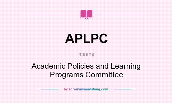 What does APLPC mean? It stands for Academic Policies and Learning Programs Committee
