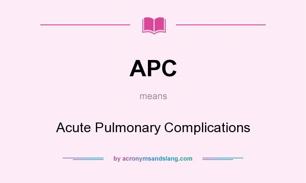 What does APC mean? It stands for Acute Pulmonary Complications