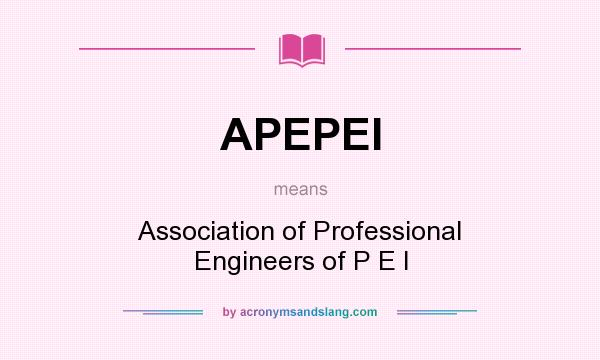 What does APEPEI mean? It stands for Association of Professional Engineers of P E I