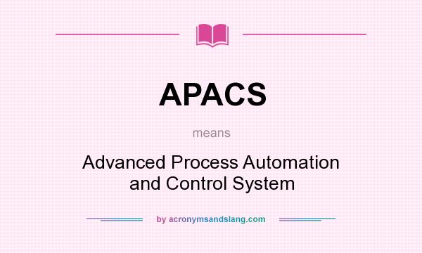 What does APACS mean? It stands for Advanced Process Automation and Control System
