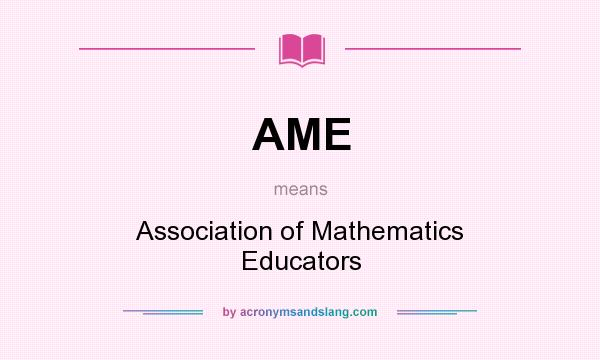What does AME mean? It stands for Association of Mathematics Educators