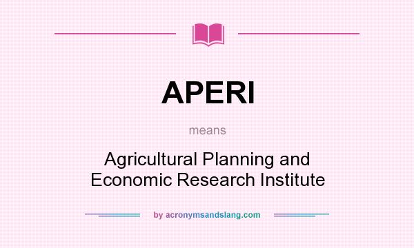 What does APERI mean? It stands for Agricultural Planning and Economic Research Institute