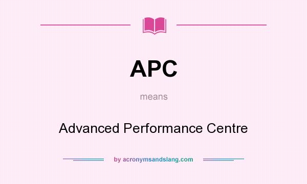 What does APC mean? It stands for Advanced Performance Centre