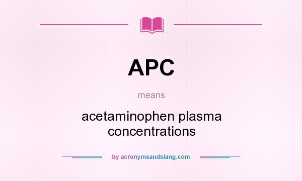 What does APC mean? It stands for acetaminophen plasma concentrations