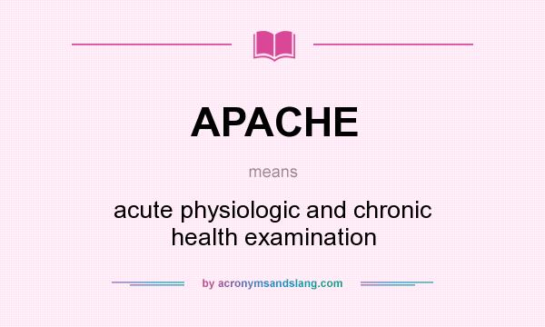 What does APACHE mean? It stands for acute physiologic and chronic health examination
