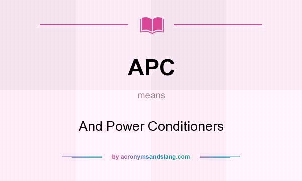 What does APC mean? It stands for And Power Conditioners