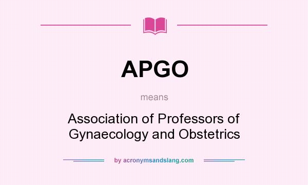 What does APGO mean? It stands for Association of Professors of Gynaecology and Obstetrics