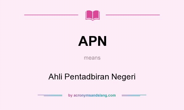 What does APN mean? It stands for Ahli Pentadbiran Negeri