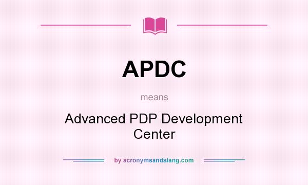 What does APDC mean? It stands for Advanced PDP Development Center