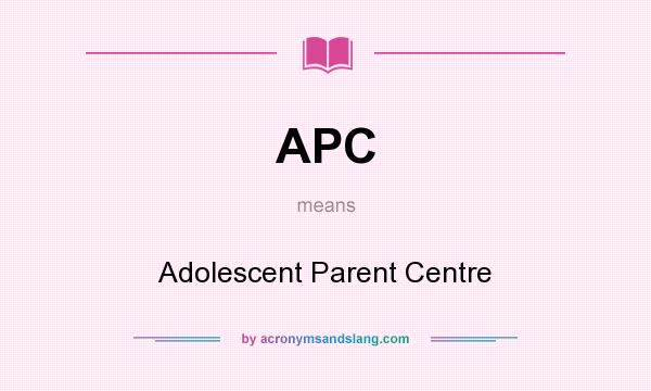 What does APC mean? It stands for Adolescent Parent Centre