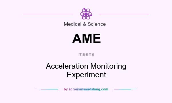 What does AME mean? It stands for Acceleration Monitoring Experiment