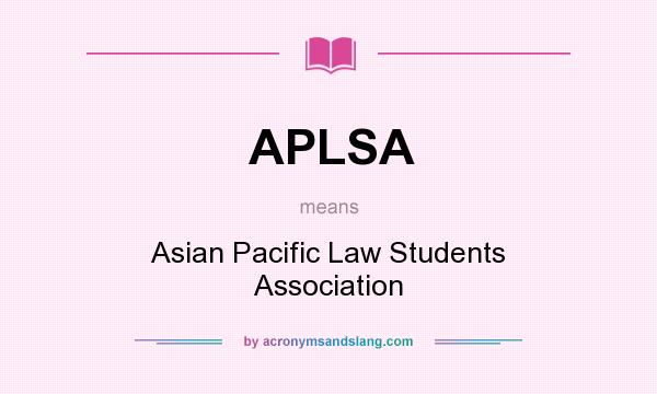 What does APLSA mean? It stands for Asian Pacific Law Students Association