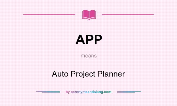 What does APP mean? It stands for Auto Project Planner