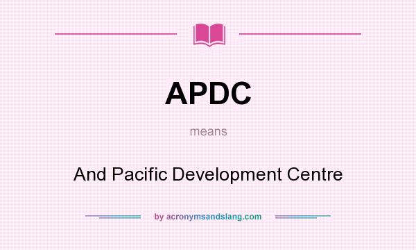 What does APDC mean? It stands for And Pacific Development Centre