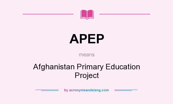 What does APEP mean? It stands for Afghanistan Primary Education Project