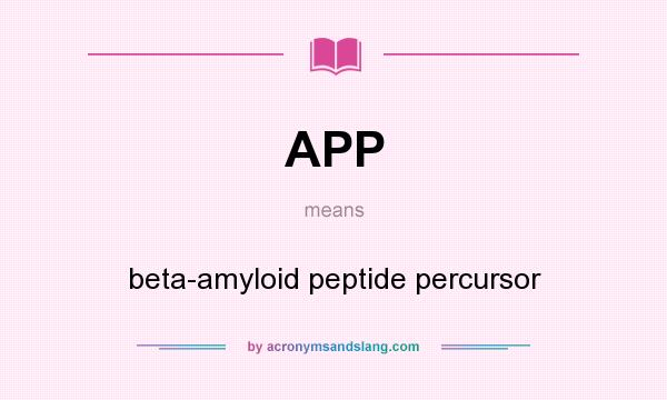 What does APP mean? It stands for beta-amyloid peptide percursor