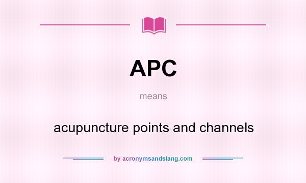 What does APC mean? It stands for acupuncture points and channels